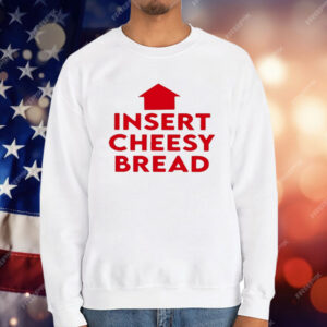 Insert Cheesy Bread T-Shirt