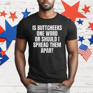 Is Buttcheeks One Word or Should I Spread Them Apart T-Shirt