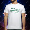 Is It Monday Yet T-Shirt