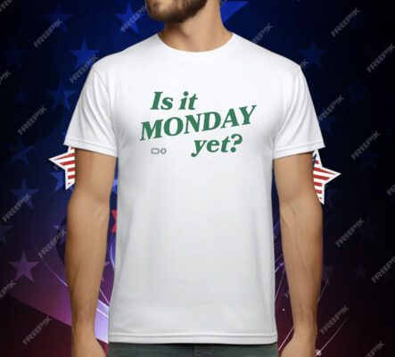 Is It Monday Yet T-Shirt