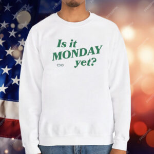 Is It Monday Yet T-Shirt