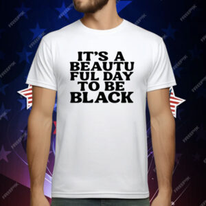 Its A Beautiful Day To Be Black T-Shirt