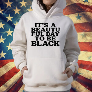 Its A Beautiful Day To Be Black T-Shirt