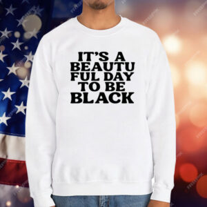 Its A Beautiful Day To Be Black T-Shirt