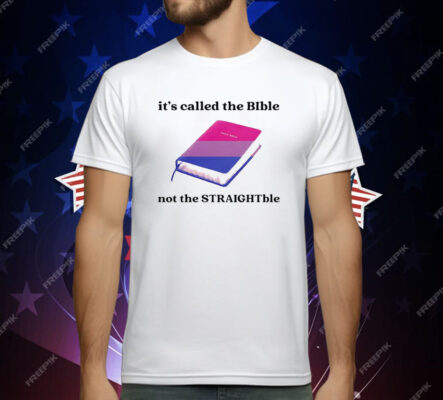It’s Called The Bible Not The Straightble T-Shirt
