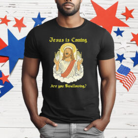 Jesus Is Coming Are You Swallowing T-Shirt