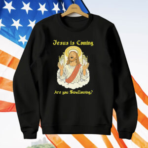 Jesus Is Coming Are You Swallowing T-Shirt