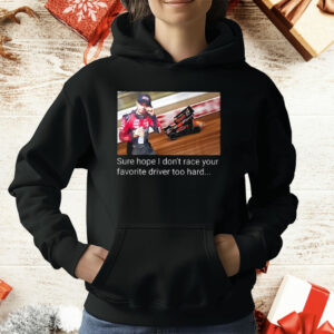 Kyle Larson Sure Hope I Don’t Race Your Favorite Driver Too Hard T-Shirt
