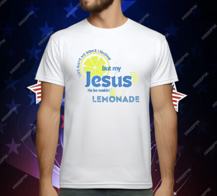 Life Gave Me Some Lemons But My Jesus He Be Makin’ Lemonade T-Shirt