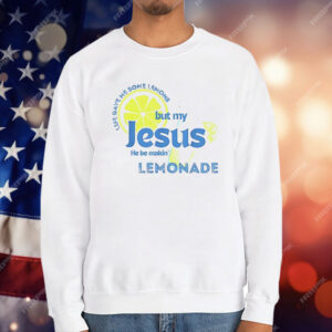 Life Gave Me Some Lemons But My Jesus He Be Makin’ Lemonade T-Shirt