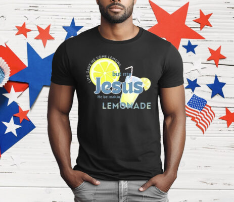 Life Gave Me Some Lemons But My Jesus He Be Making Lemonade T-Shirt