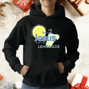 Life Gave Me Some Lemons But My Jesus He Be Making Lemonade T-Shirt