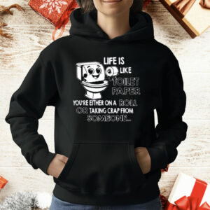 Life is Like Toilet Paper You're Either On A Roll Or Taking T-Shirt