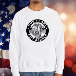 Love Plants Not People T-Shirt