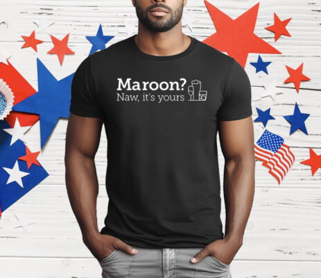 Maroon Naw It’s Yours T-Shirt