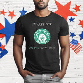Meow Bucks I’ll Take One Cat Paw Ccino Please T-Shirt