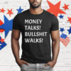 Money Talks Bullshit Walks T-Shirt