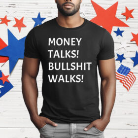 Money Talks Bullshit Walks T-Shirt