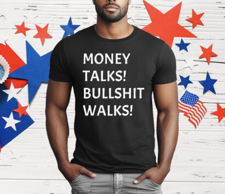 Money Talks Bullshit Walks T-Shirt