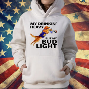 My Drinking Heavy But My Bud Light T-Shirt