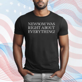 Newsom Was Right About Everything T-Shirt