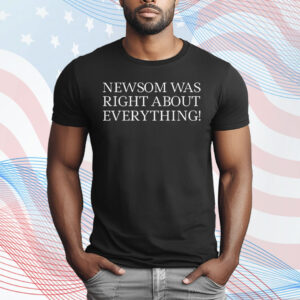 Newsom Was Right About Everything T-Shirt