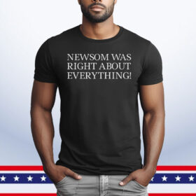 Newsom Was Right About Everything 2025 T-Shirt