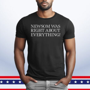 Newsom Was Right About Everything 2025 T-Shirt