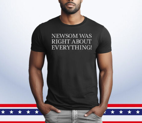 Newsom Was Right About Everything 2025 T-Shirt