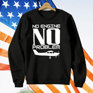 No Engine No Problem T-Shirt