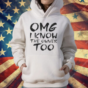 OMG I Know The Owner Too T-Shirt