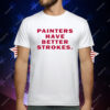 Painters Have Better Strokes T-Shirt