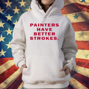 Painters Have Better Strokes T-Shirt