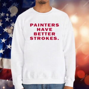 Painters Have Better Strokes T-Shirt