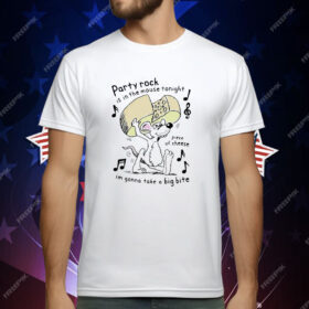 Party Rock Is In The Mouse Tonight Piece Of Cheese I’m Gonna Take A Big Bite T-Shirt