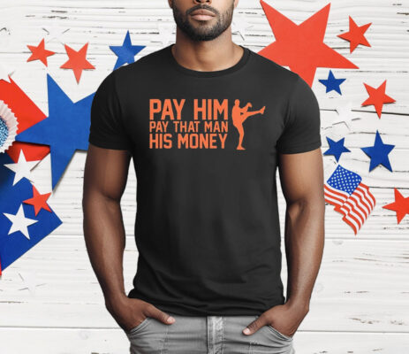 Pay Him Pay That Man His Money T-Shirt