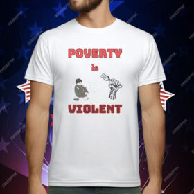 Poverty Is Violent T-Shirt