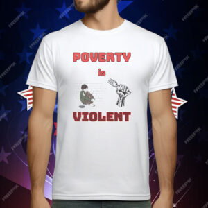 Poverty Is Violent T-Shirt
