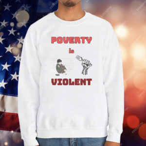 Poverty Is Violent T-Shirt