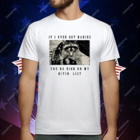 Raccoon If I Ever Get Rabies You're High On My Bitin List T-Shirt