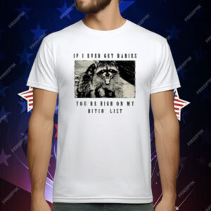 Raccoon If I Ever Get Rabies You're High On My Bitin List T-Shirt