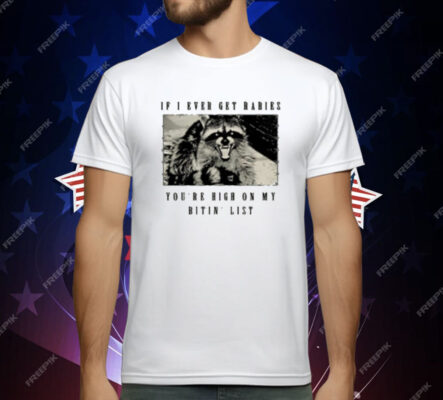 Raccoon If I Ever Get Rabies You're High On My Bitin List T-Shirt