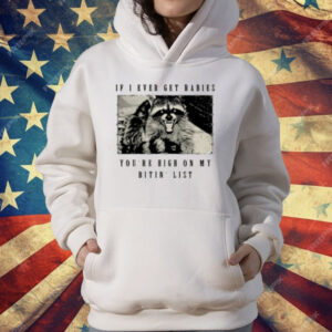 Raccoon If I Ever Get Rabies You're High On My Bitin List T-Shirt