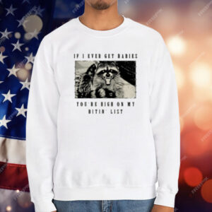 Raccoon If I Ever Get Rabies You're High On My Bitin List T-Shirt