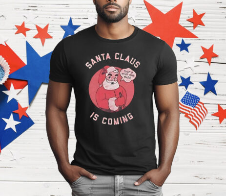 Santa Claus Is Coming That’s What She Said T-Shirt