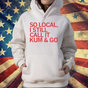 So Local I Still Call It Kum & Go T-Shirt