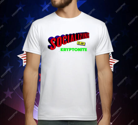Socializing Is My Kryptonite Super Weakness T-Shirt