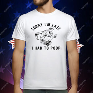 Sorry I'm Late I Had to Poop Toilet T-Shirt
