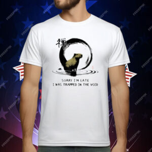 Sorry I'm Late I was Trapped in The Void Capybara Zen T-Shirt