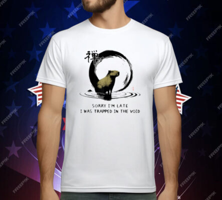 Sorry I'm Late I was Trapped in The Void Capybara Zen T-Shirt